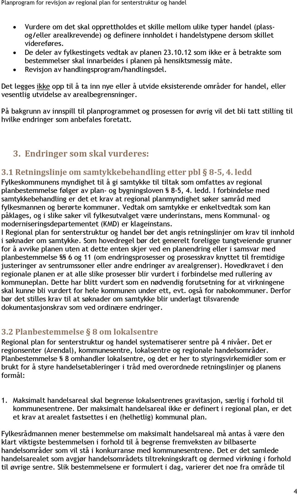 Det legges ikke opp til å ta inn nye eller å utvide eksisterende områder for handel, eller vesentlig utvidelse av arealbegrensninger.