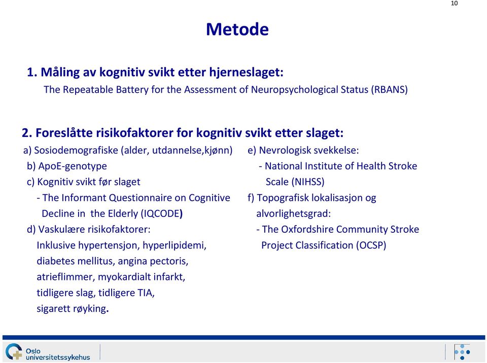 c) Kognitiv svikt før slaget Scale (NIHSS) -The Informant Questionnaire on Cognitive f) Topografisk lokalisasjon og Decline in the Elderly (IQCODE) alvorlighetsgrad: d) Vaskulære