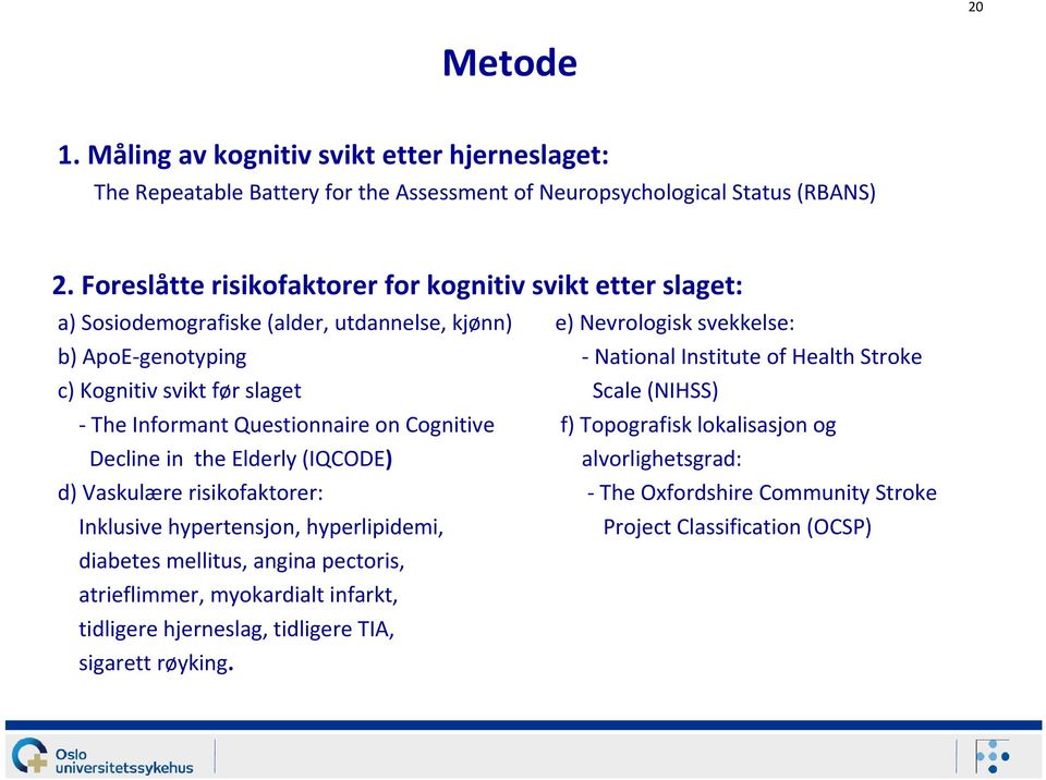 Stroke c) Kognitiv svikt før slaget Scale (NIHSS) -The Informant Questionnaire on Cognitive f) Topografisk lokalisasjon og Decline in the Elderly (IQCODE) alvorlighetsgrad: d) Vaskulære