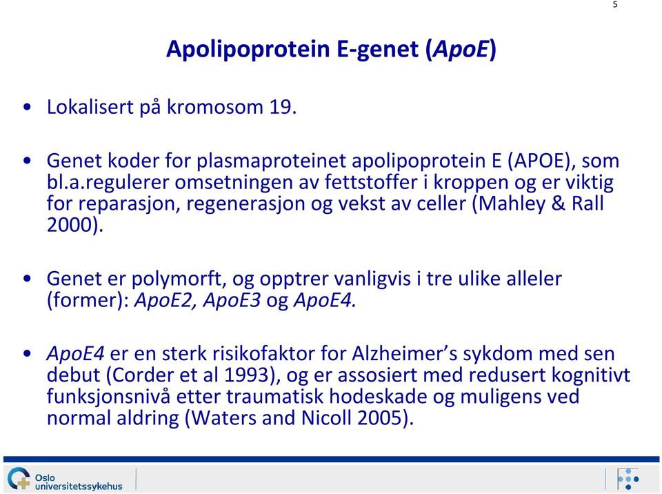 ApoE4er en sterk risikofaktor for Alzheimer s sykdom med sen debut (Corder et al 1993), og er assosiert med redusert kognitivt
