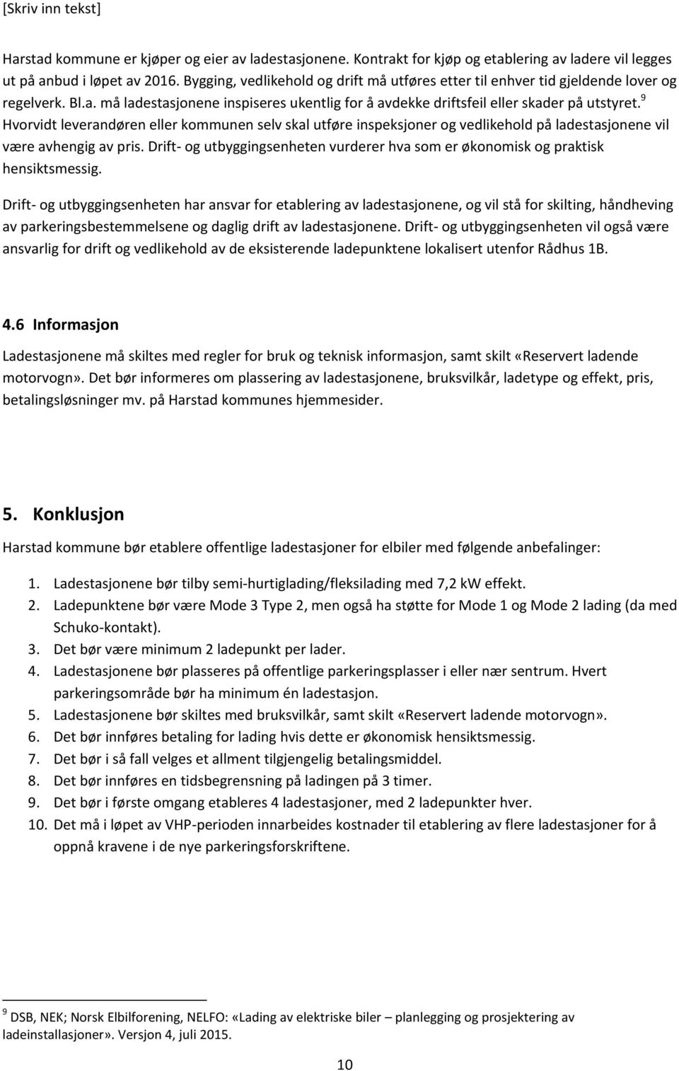 9 Hvorvidt leverandøren eller kommunen selv skal utføre inspeksjoner og vedlikehold på ladestasjonene vil være avhengig av pris.