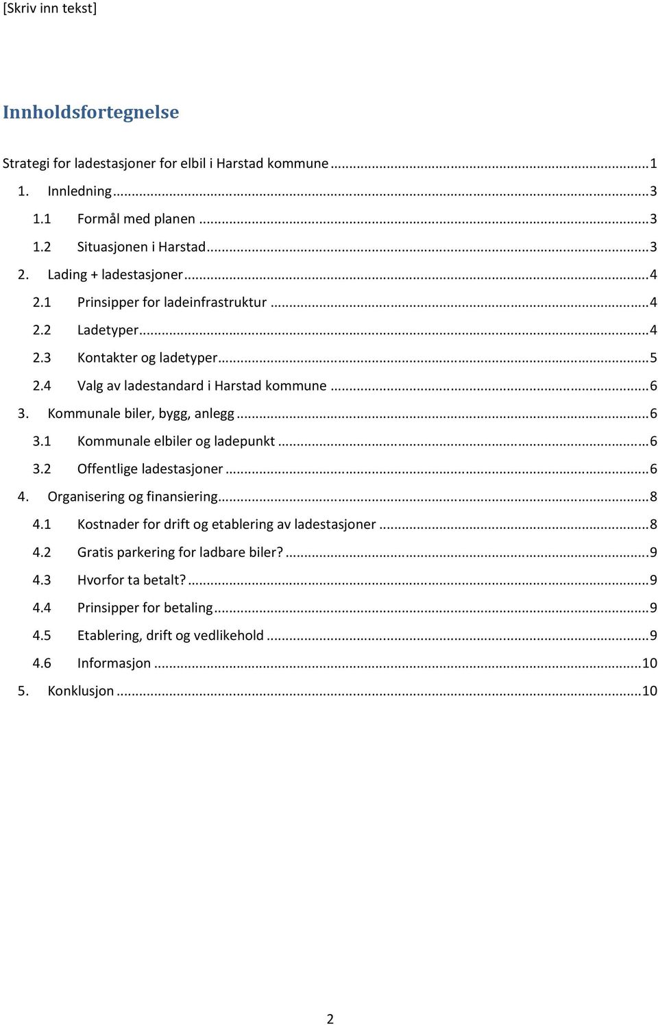 Kommunale biler, bygg, anlegg...6 3.1 Kommunale elbiler og ladepunkt...6 3.2 Offentlige ladestasjoner...6 4. Organisering og finansiering...8 4.