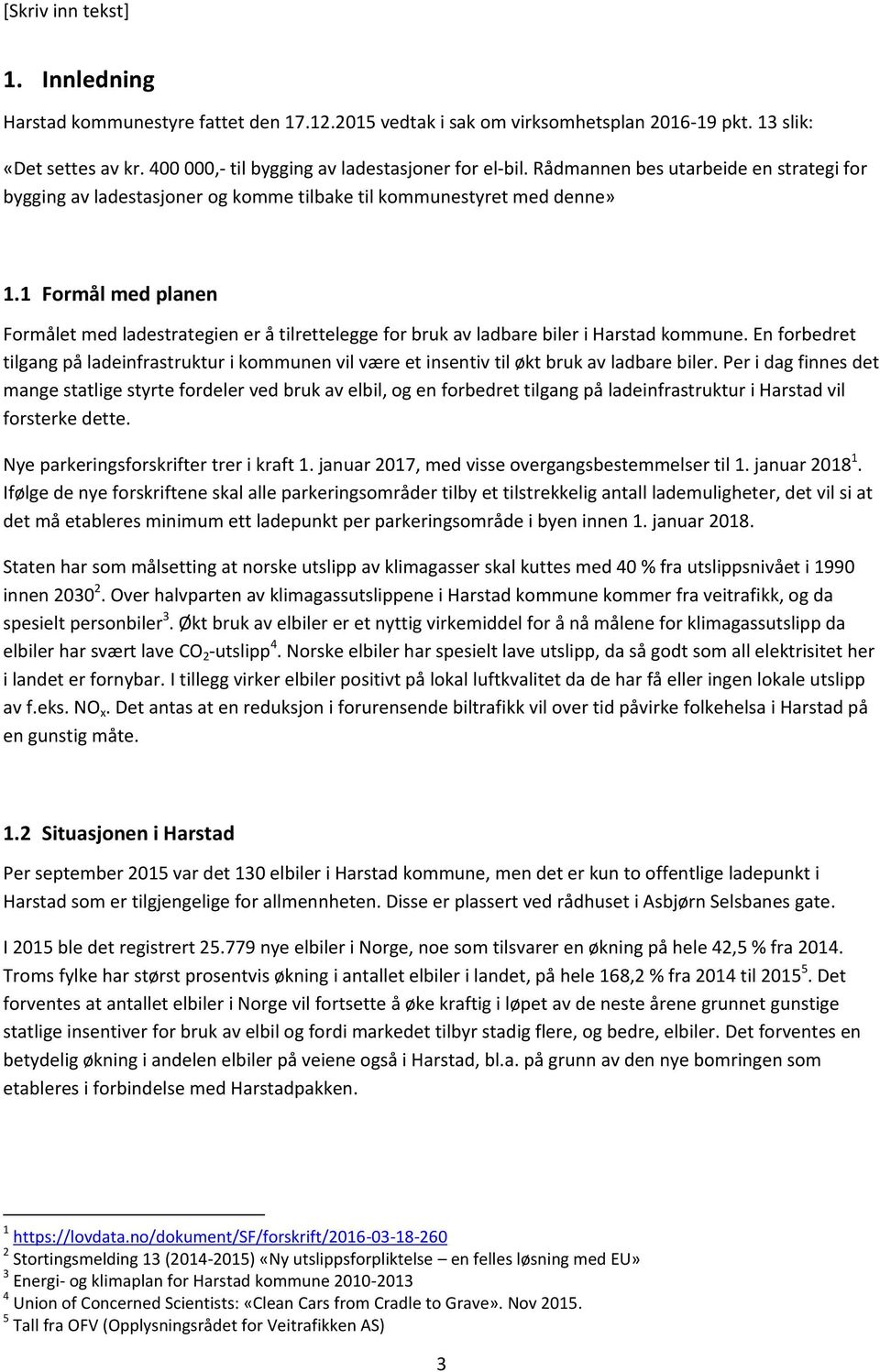 1 Formål med planen Formålet med ladestrategien er å tilrettelegge for bruk av ladbare biler i Harstad kommune.
