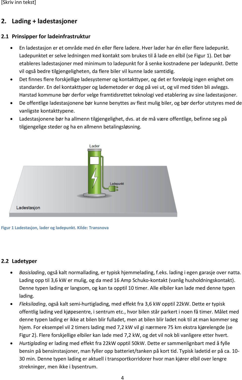 Dette vil også bedre tilgjengeligheten, da flere biler vil kunne lade samtidig. Det finnes flere forskjellige ladesystemer og kontakttyper, og det er foreløpig ingen enighet om standarder.