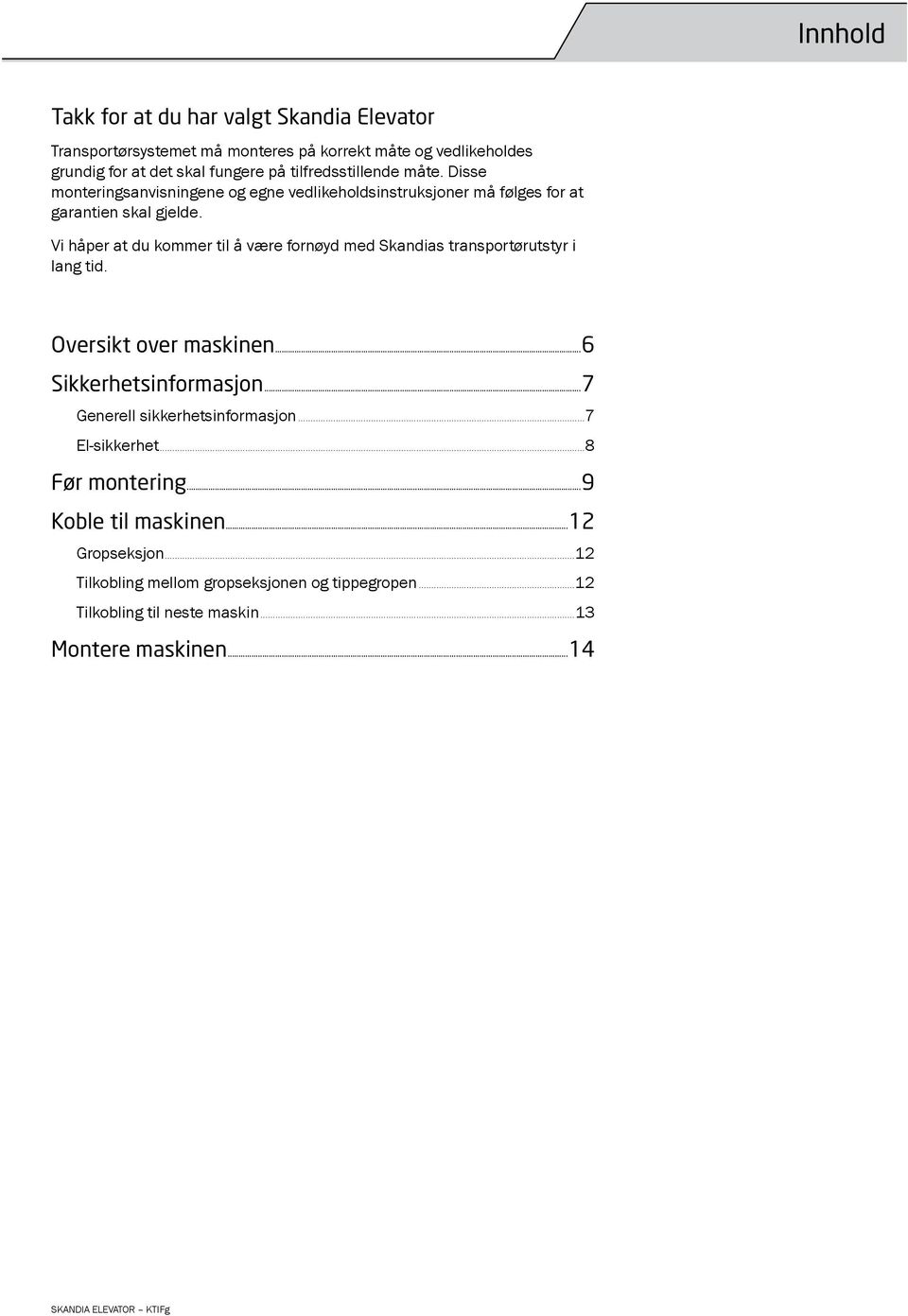 Vi håper at du kommer til å være fornøyd med Skandias transportørutstyr i lang tid. Oversikt over maskinen...6 Sikkerhetsinformasjon.