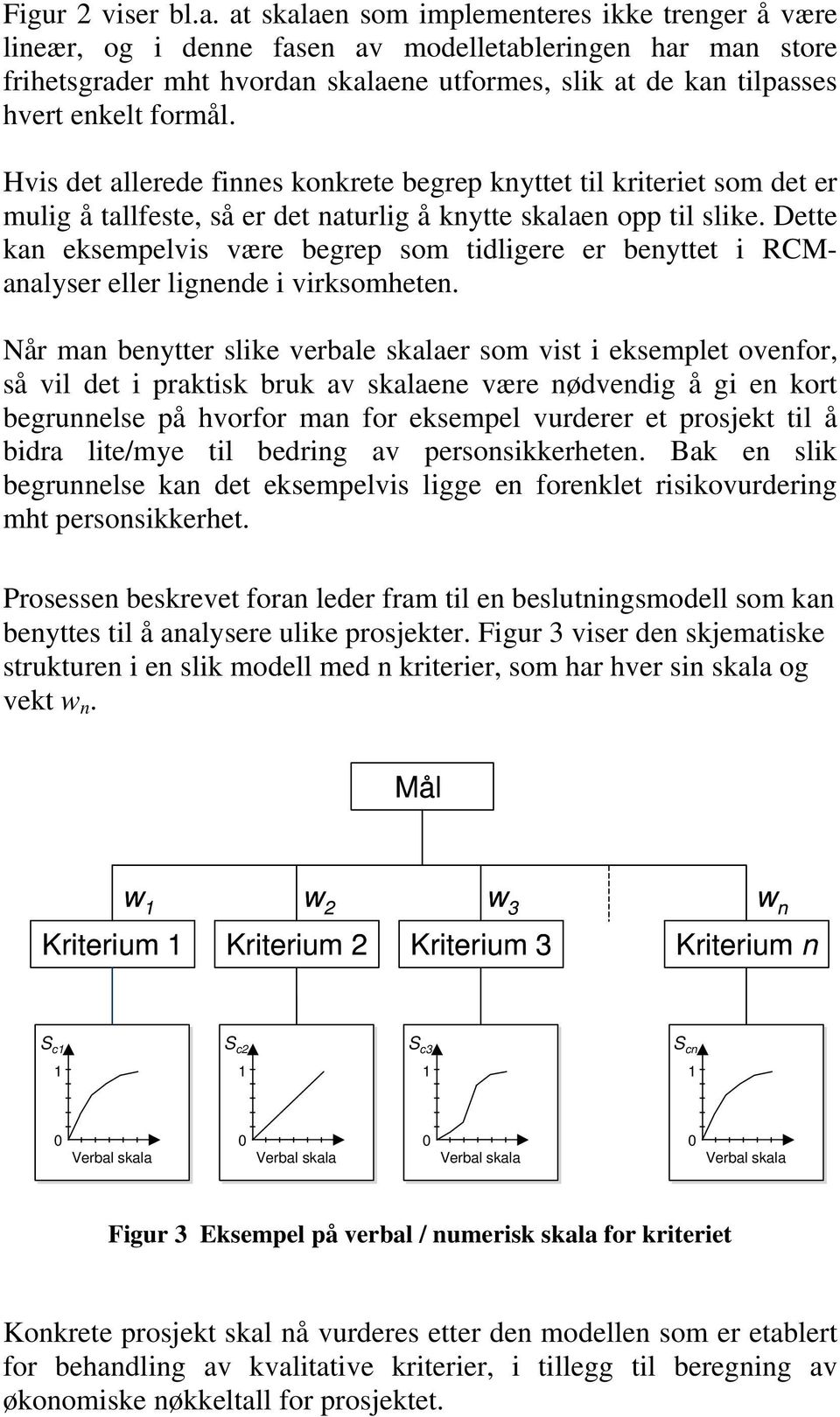 Hvis det allerede finnes konkrete begrep knyttet til kriteriet som det er mulig å tallfeste, så er det naturlig å knytte skalaen opp til slike.