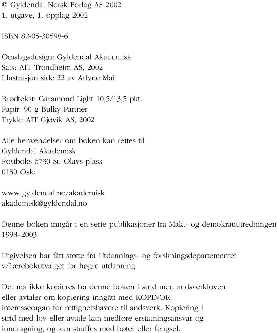 Papir: 90 g Bulky Partner Trykk: AIT Gjøvik AS, 2002 Alle henvendelser om boken kan rettes til Gyldendal Akademisk Postboks 6730 St. Olavs plass 0130 Oslo www.gyldendal.