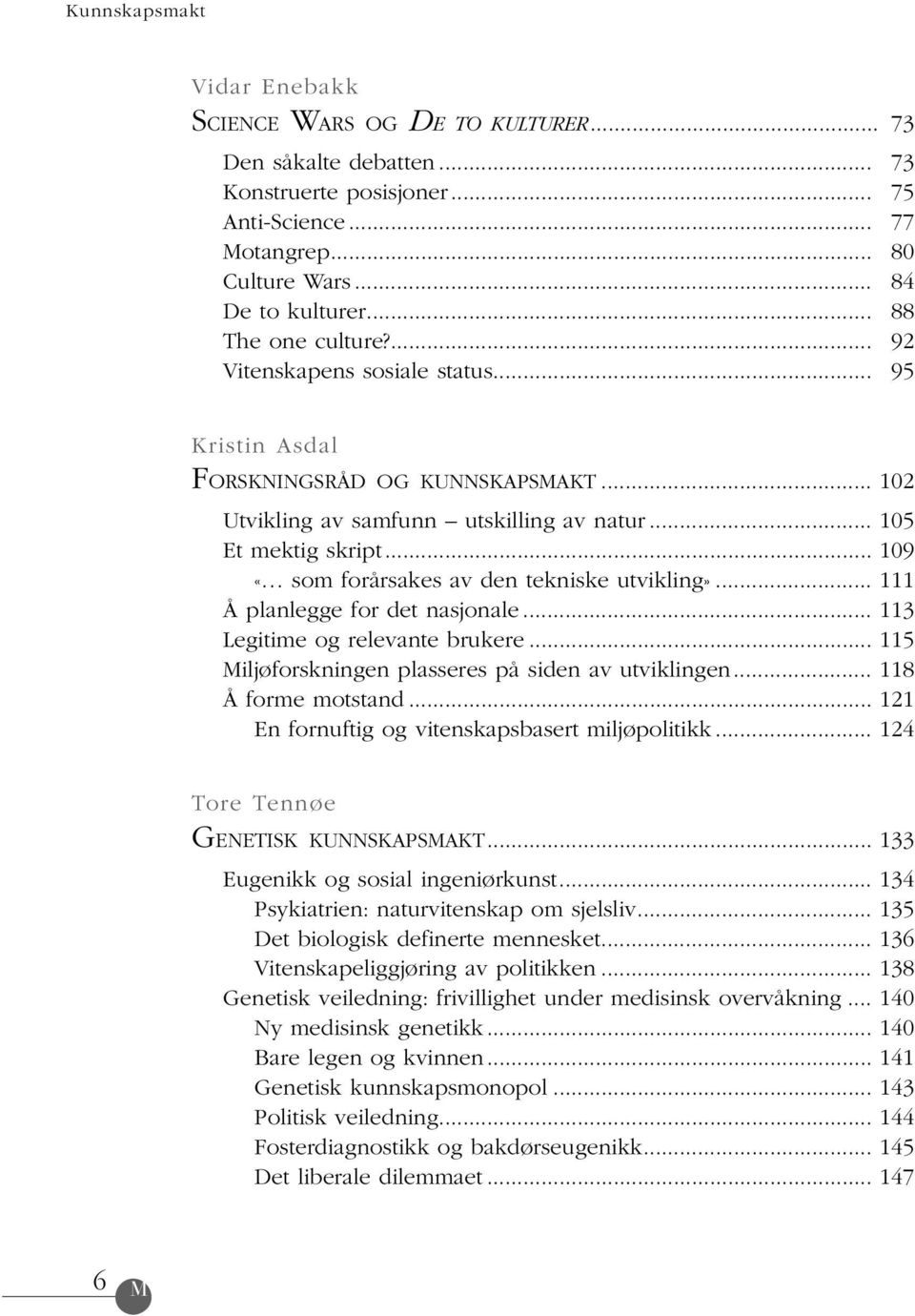 .. 109 «som forårsakes av den tekniske utvikling»... 111 Å planlegge for det nasjonale... 113 Legitime og relevante brukere... 115 Miljøforskningen plasseres på siden av utviklingen.