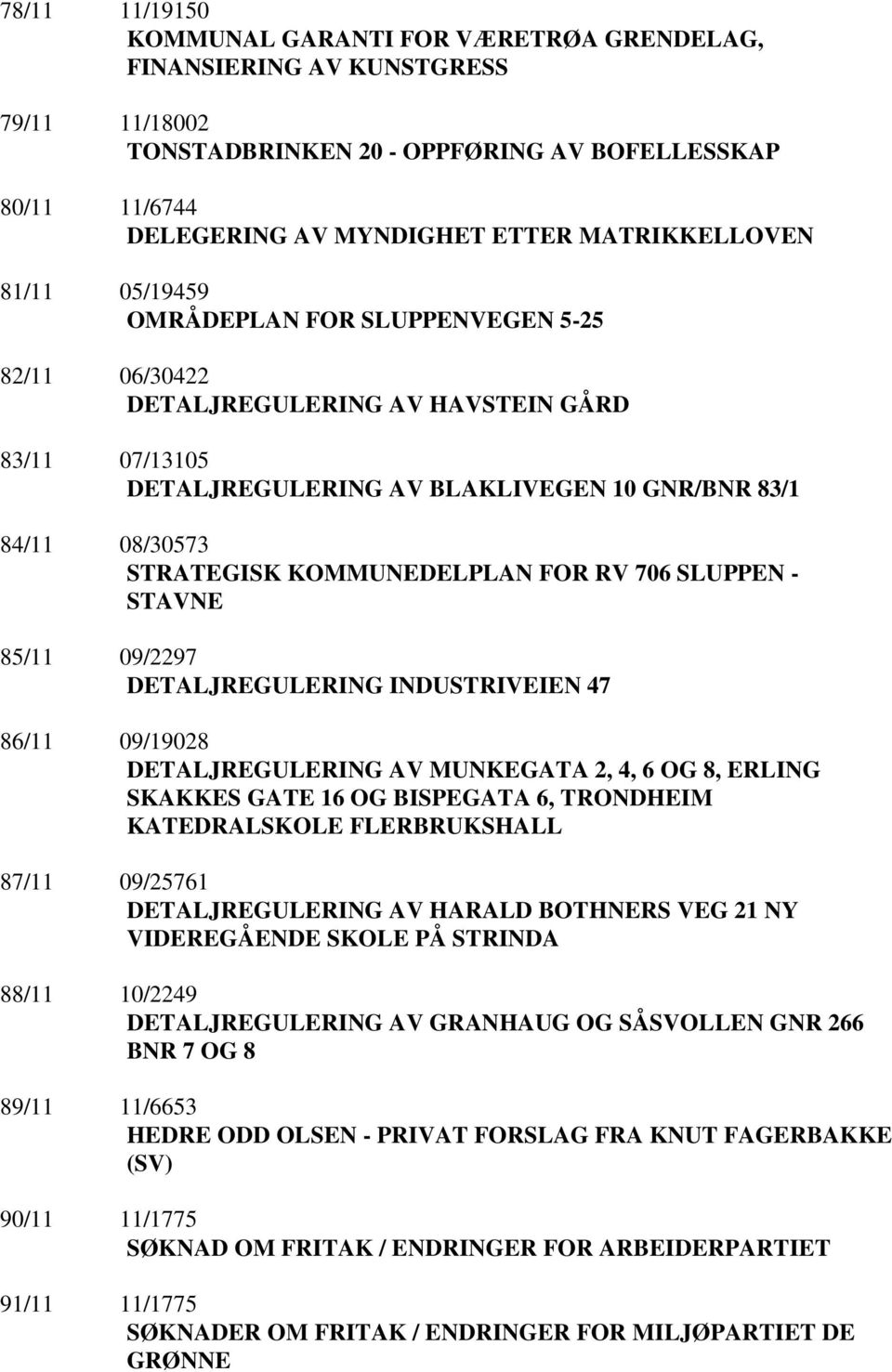 STRATEGISK KOMMUNEDELPLAN FOR RV 706 SLUPPEN - STAVNE 85/11 09/2297 DETALJREGULERING INDUSTRIVEIEN 47 86/11 09/19028 DETALJREGULERING AV MUNKEGATA 2, 4, 6 OG 8, ERLING SKAKKES GATE 16 OG BISPEGATA 6,