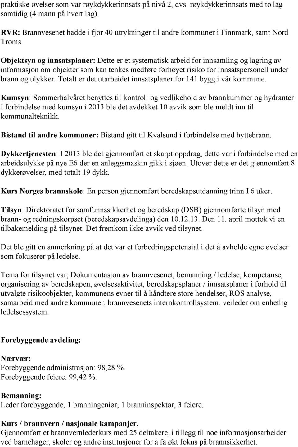 Objektsyn og innsatsplaner: Dette er et systematisk arbeid for innsamling og lagring av informasjon om objekter som kan tenkes medføre førhøyet risiko for innsatspersonell under brann og ulykker.