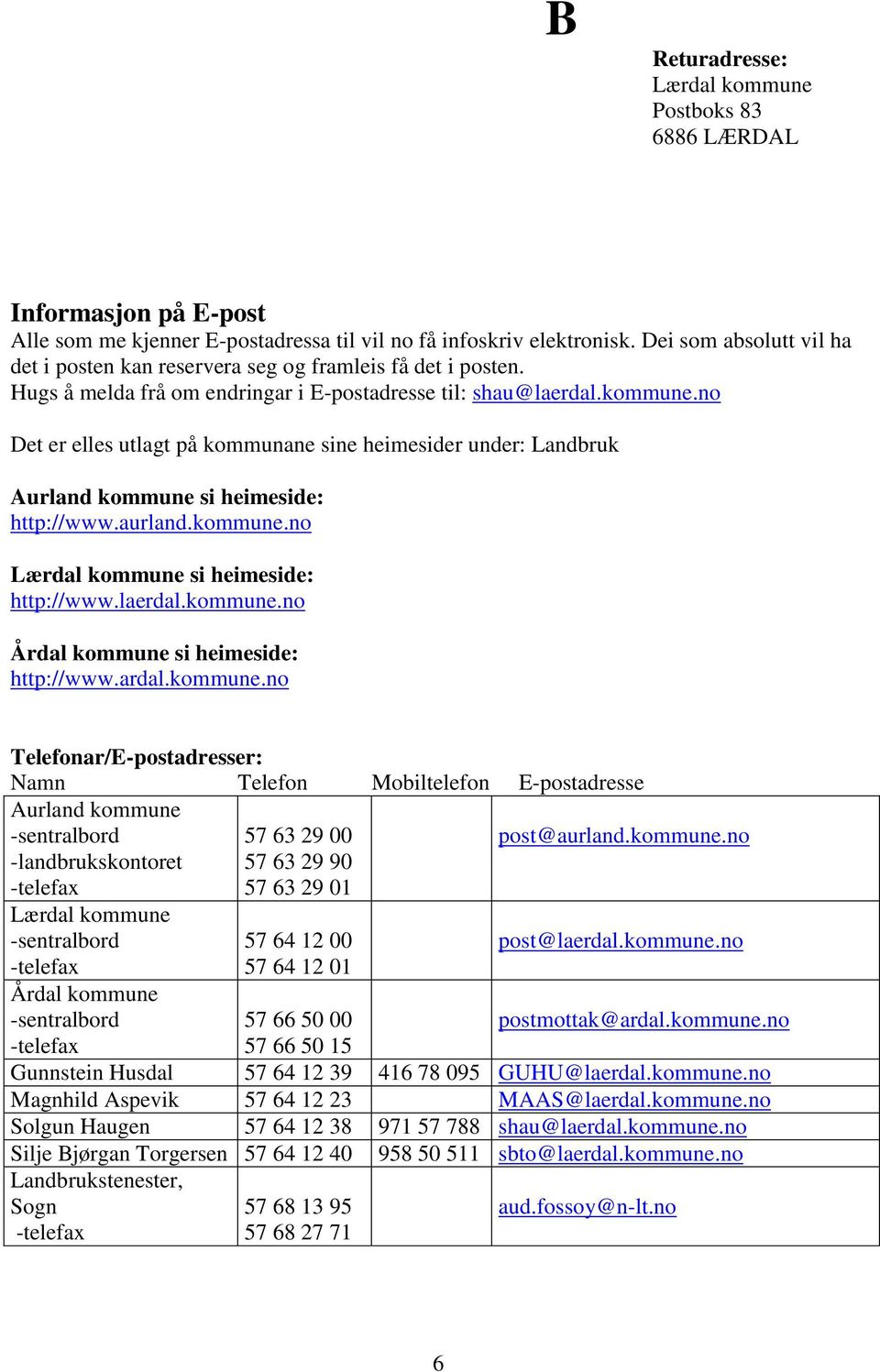 no Det er elles utlagt på kommunane sine heimesider under: Landbruk Aurland kommune si heimeside: http://www.aurland.kommune.no Lærdal kommune si heimeside: http://www.laerdal.kommune.no Årdal kommune si heimeside: http://www.