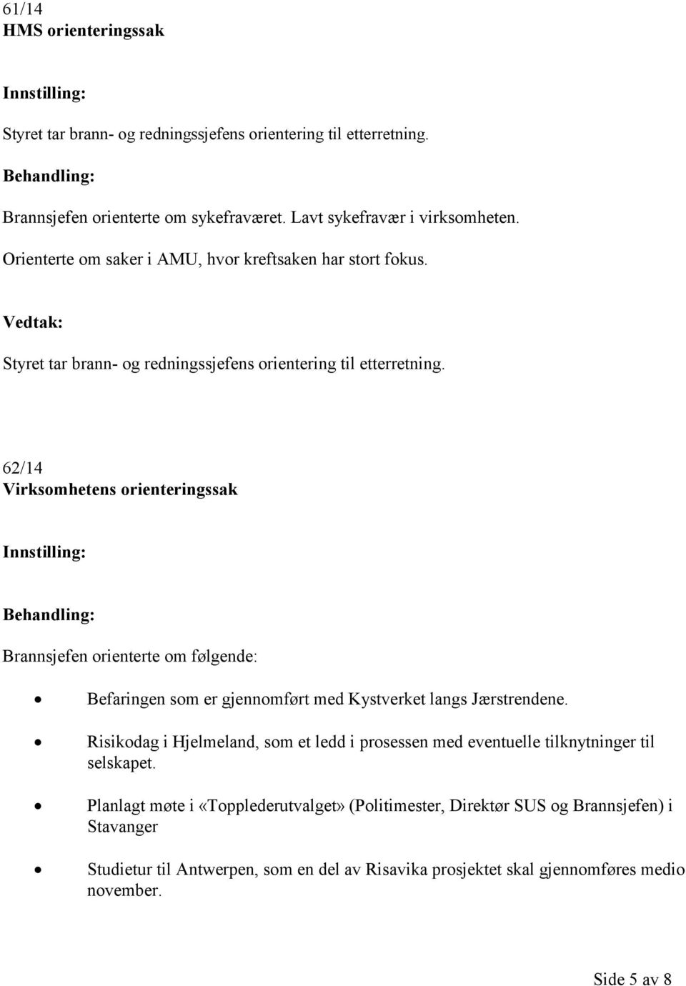 62/14 Virksomhetens orienteringssak Brannsjefen orienterte om følgende: Befaringen som er gjennomført med Kystverket langs Jærstrendene.