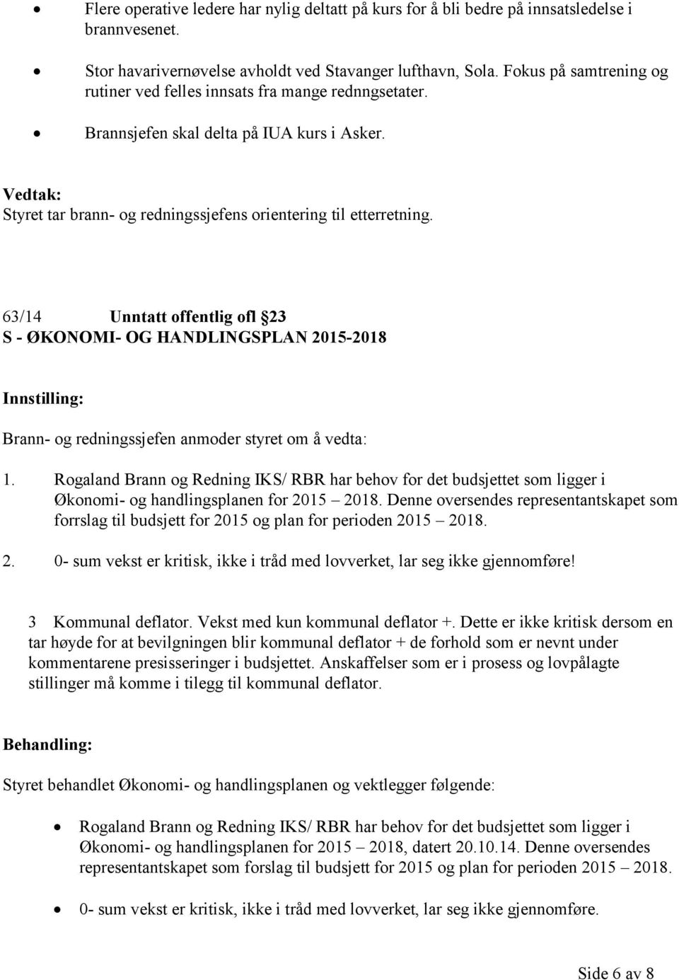 63/14 Unntatt offentlig ofl 23 S - ØKONOMI- OG HANDLINGSPLAN 2015-2018 Brann- og redningssjefen anmoder styret om å vedta: 1.