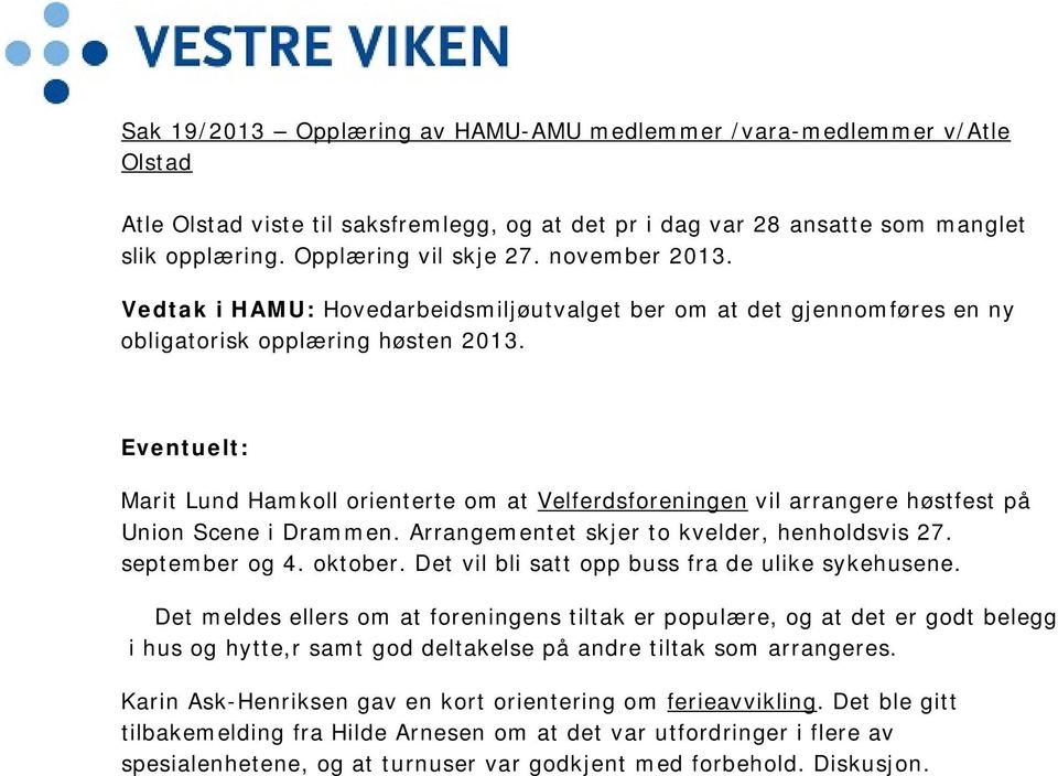 Eventuelt: Marit Lund Hamkoll orienterte om at Velferdsforeningen vil arrangere høstfest på Union Scene i Drammen. Arrangementet skjer to kvelder, henholdsvis 27. september og 4. oktober.