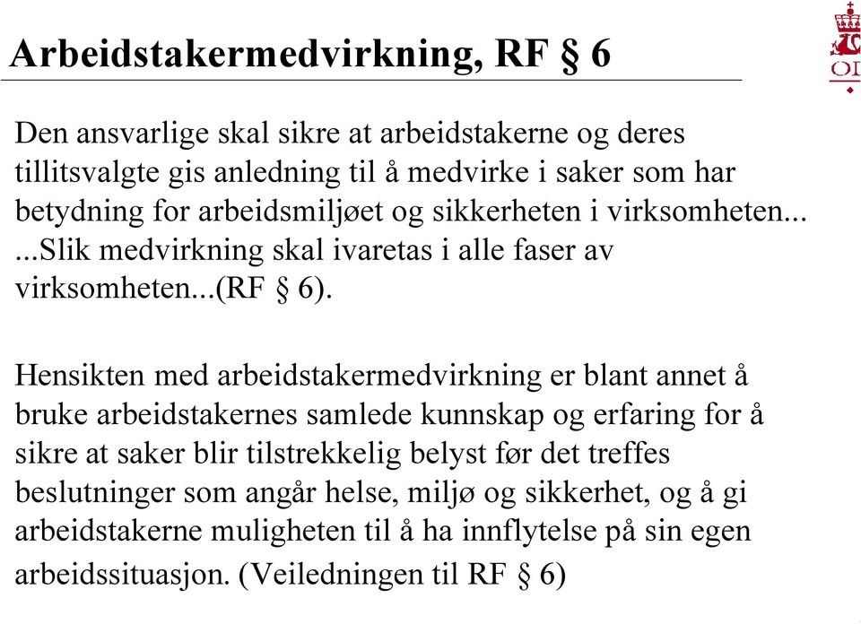 Hensikten med arbeidstakermedvirkning er blant annet å bruke arbeidstakernes samlede kunnskap og erfaring for å sikre at saker blir tilstrekkelig