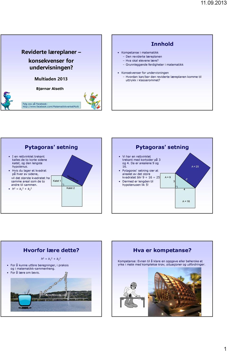 facebook.com/matematikkverketmulti Pytagoras' setning Pytagoras' setning I en rettvinklet trekant kalles de to korte sidene katet, og den lengste hypotenus.