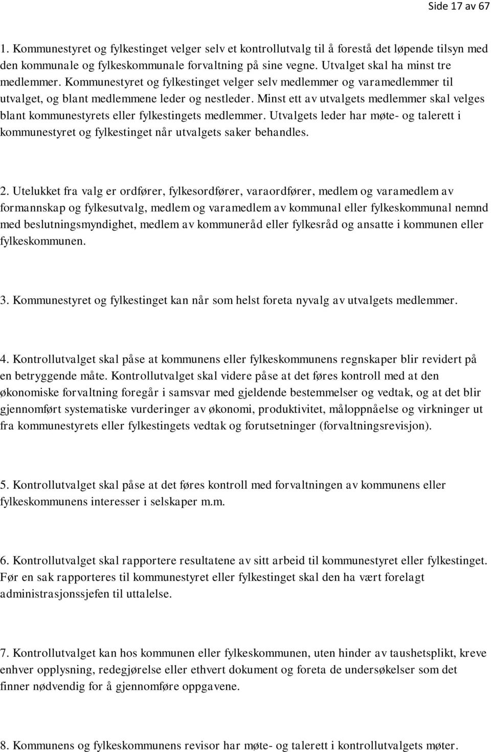 Minst ett av utvalgets medlemmer skal velges blant kommunestyrets eller fylkestingets medlemmer. Utvalgets leder har møte- og talerett i kommunestyret og fylkestinget når utvalgets saker behandles. 2.