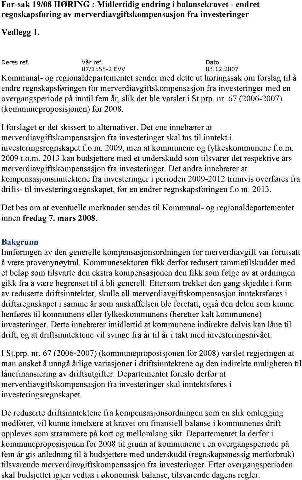 år, slik det ble varslet i St.prp. nr. 67 (2006-2007) (kommuneproposisjonen) for 2008. I forslaget er det skissert to alternativer.