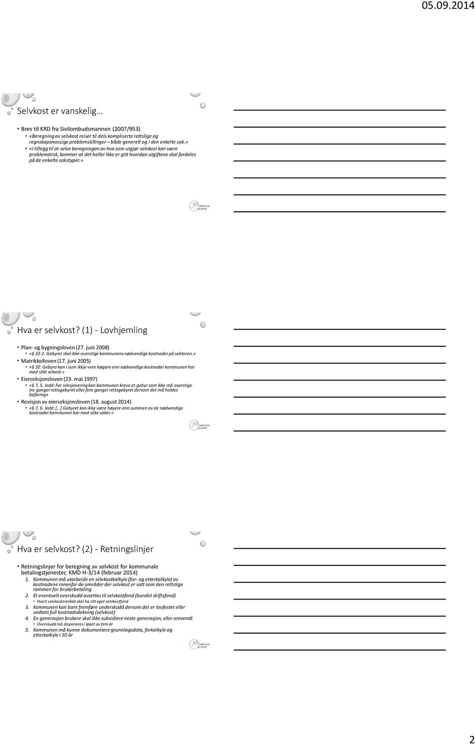 (1) - Lovhjemling Plan- og bygningsloven (27. juni 2008) «33-1: Gebyret skal ikke overstige kommunens nødvendige kostnader på sektoren.» Matrikkelloven (17.