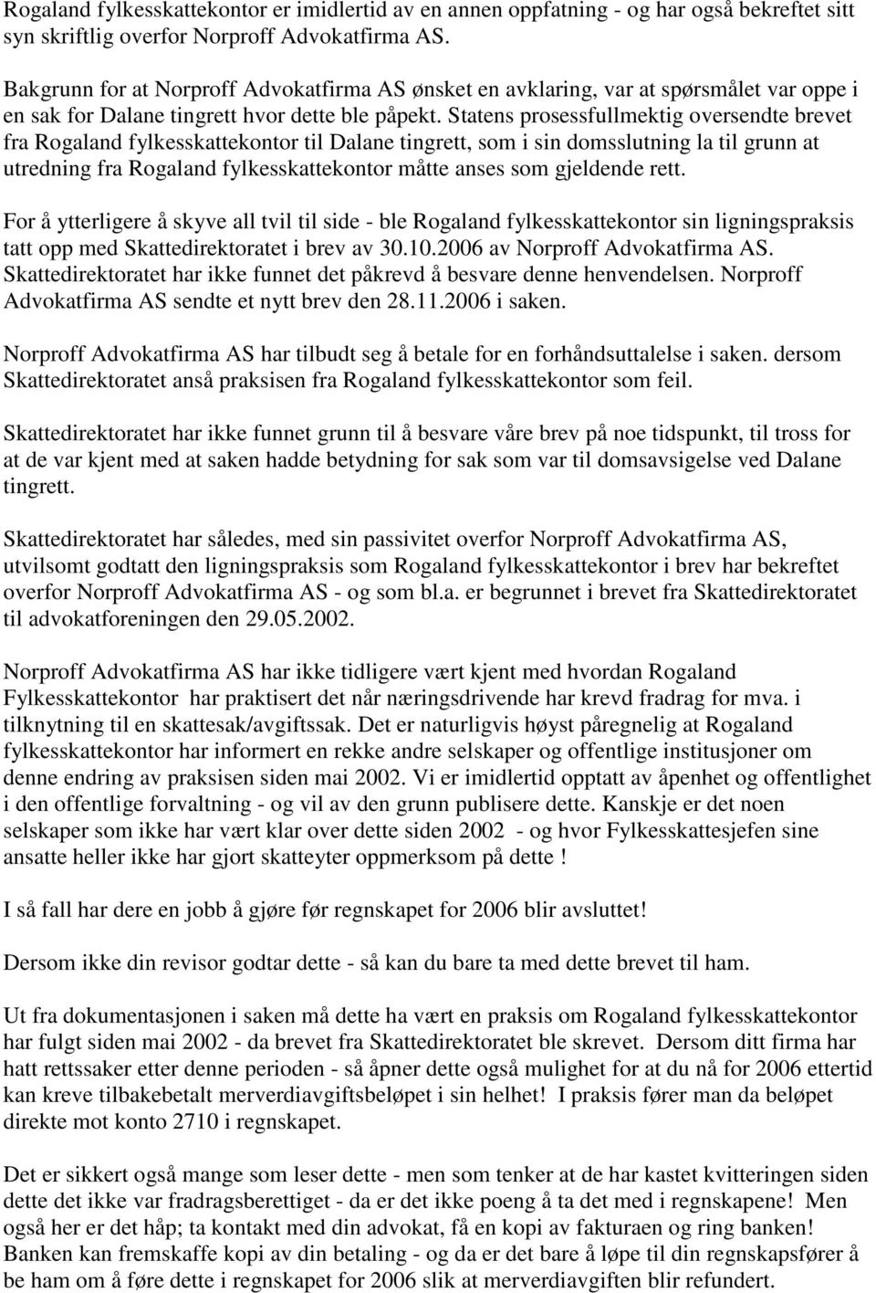 Statens prosessfullmektig oversendte brevet fra Rogaland fylkesskattekontor til Dalane tingrett, som i sin domsslutning la til grunn at utredning fra Rogaland fylkesskattekontor måtte anses som