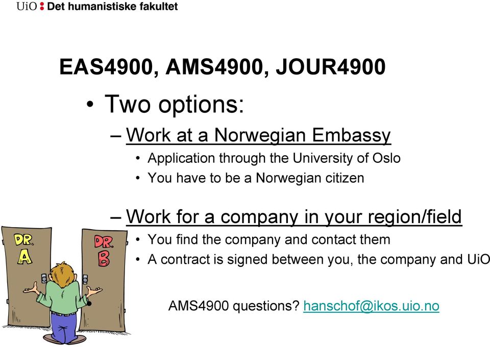 company in your region/field You find the company and contact them A contract