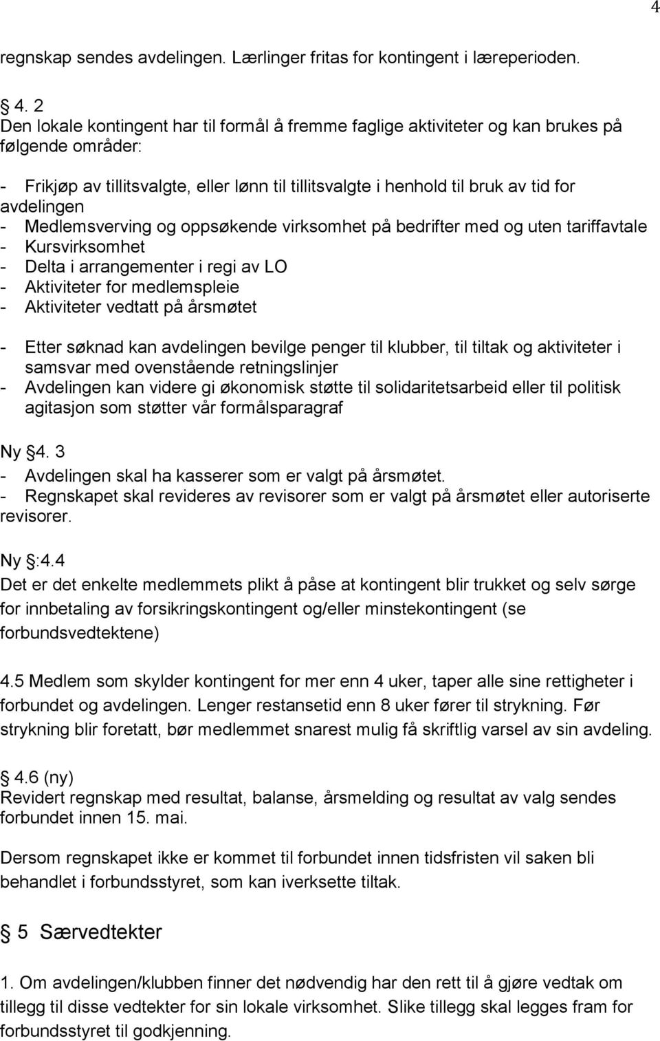 avdelingen - Medlemsverving og oppsøkende virksomhet på bedrifter med og uten tariffavtale - Kursvirksomhet - Delta i arrangementer i regi av LO - Aktiviteter for medlemspleie - Aktiviteter vedtatt