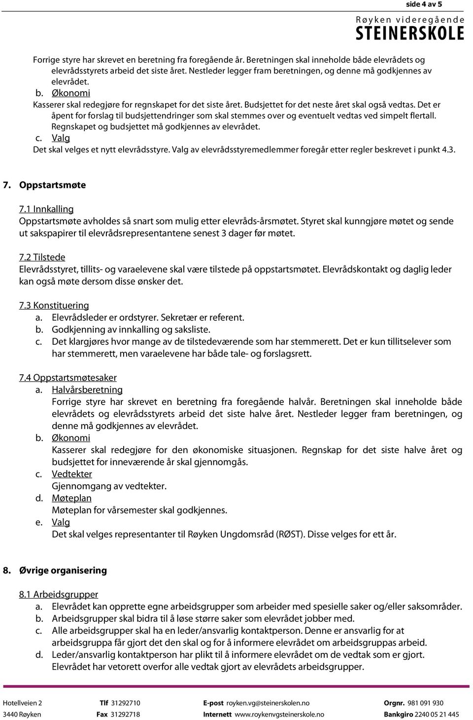 Det er åpent for forslag til budsjettendringer som skal stemmes over og eventuelt vedtas ved simpelt flertall. Regnskapet og budsjettet må godkjennes av elevrådet. c.