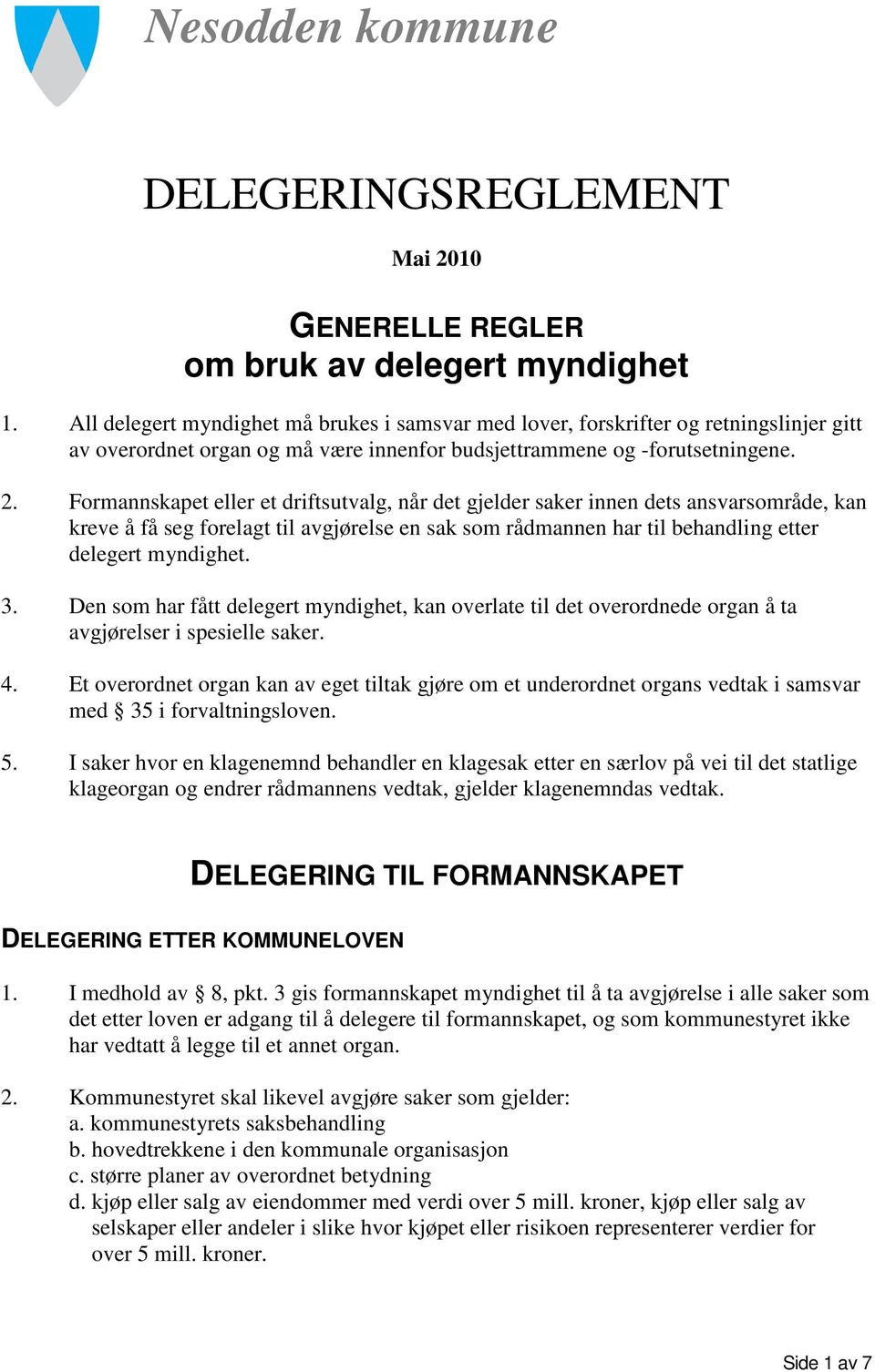 Formannskapet eller et driftsutvalg, når det gjelder saker innen dets ansvarsområde, kan kreve å få seg forelagt til avgjørelse en sak som rådmannen har til behandling etter delegert myndighet. 3.