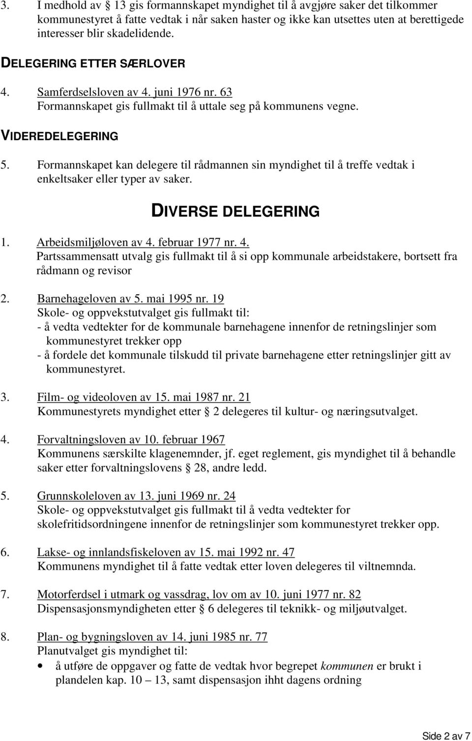 Formannskapet kan delegere til rådmannen sin myndighet til å treffe vedtak i enkeltsaker eller typer av saker. DIVERSE DELEGERING 1. Arbeidsmiljøloven av 4.