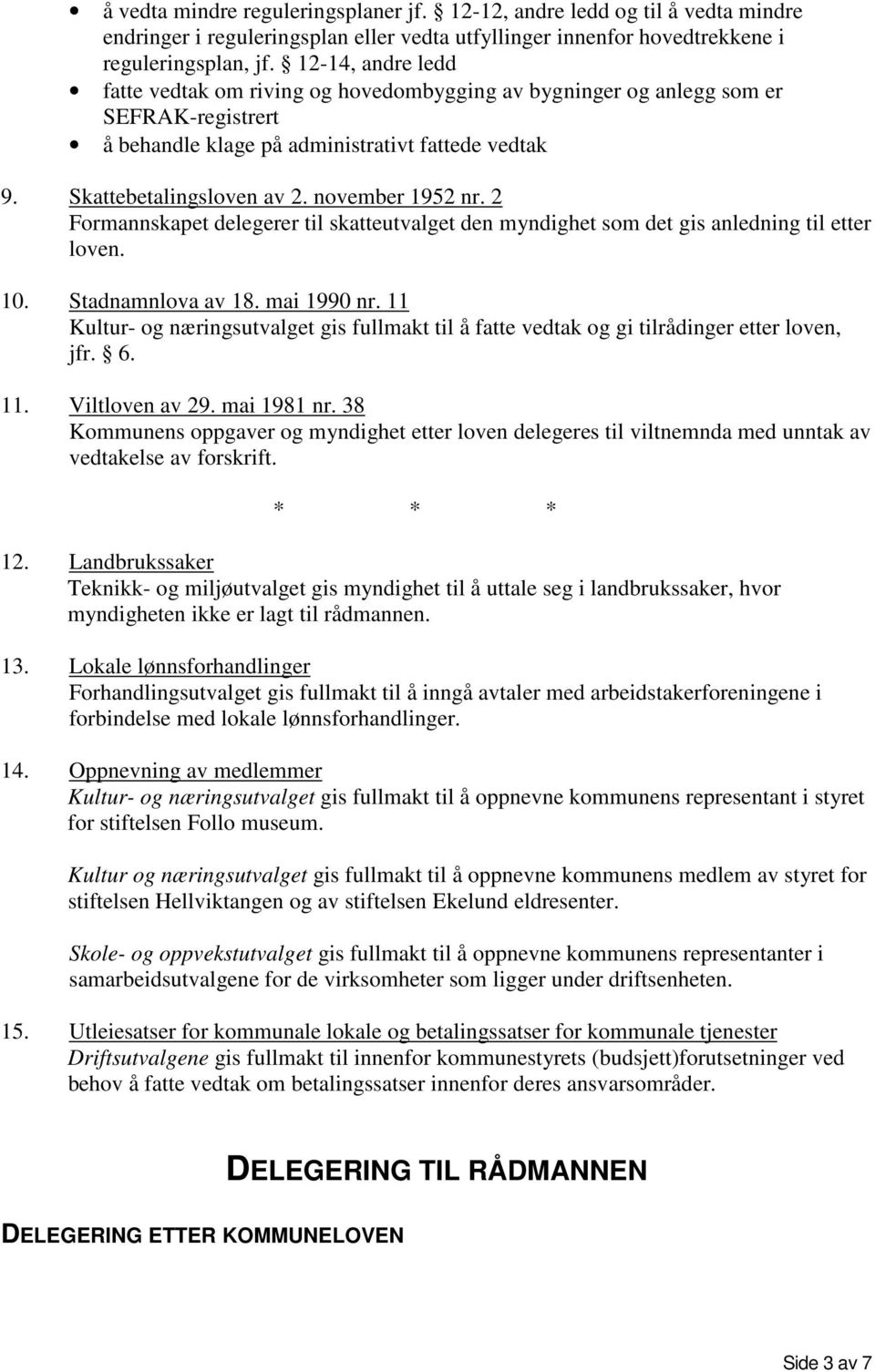 november 1952 nr. 2 Formannskapet delegerer til skatteutvalget den myndighet som det gis anledning til etter loven. 10. Stadnamnlova av 18. mai 1990 nr.