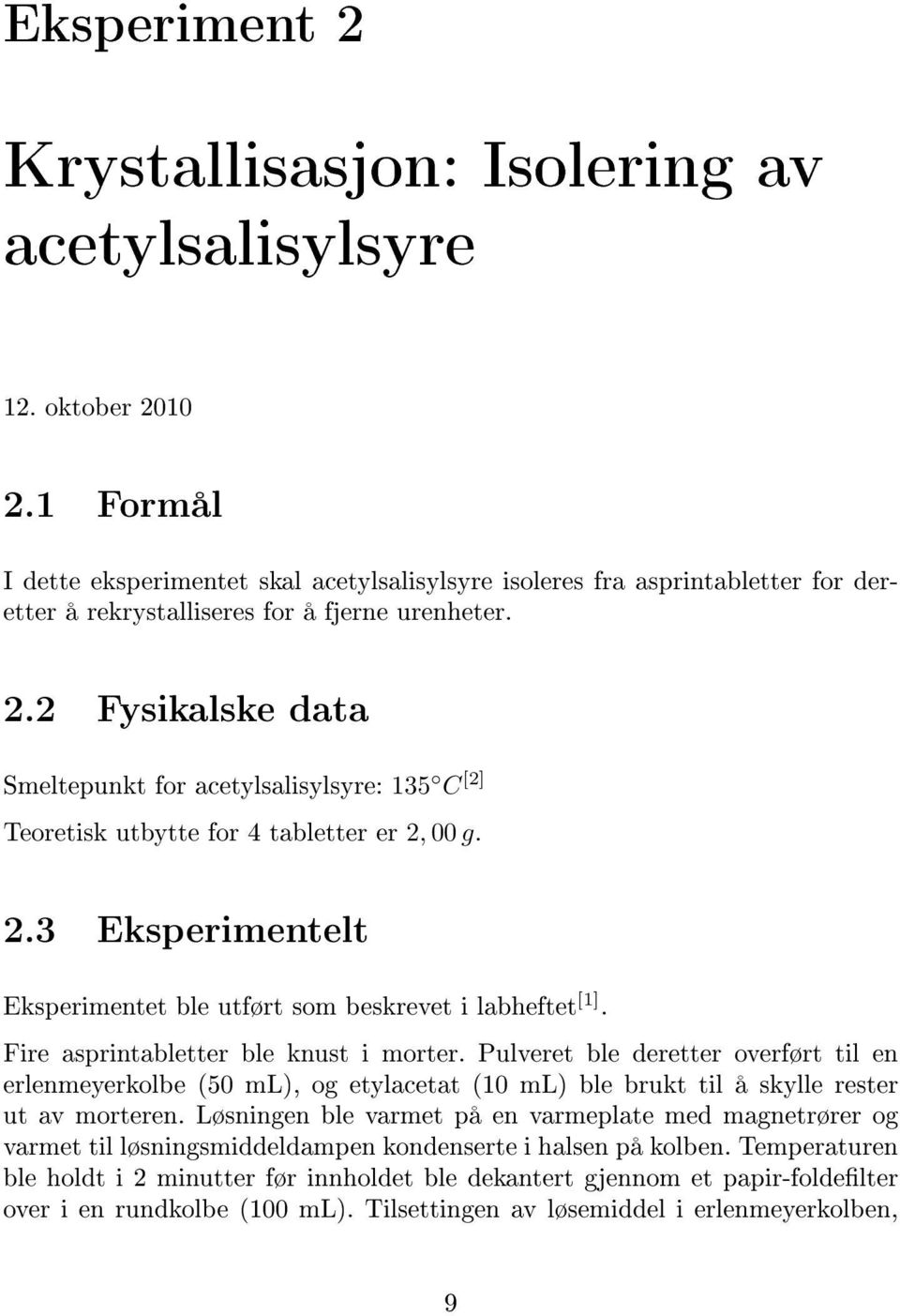 2 Fysikalske data Smeltepunkt for acetylsalisylsyre: 135 C [2] Teoretisk utbytte for 4 tabletter er 2, 00 g. 2.3 Eksperimentelt Eksperimentet ble utført som beskrevet i labheftet [1].