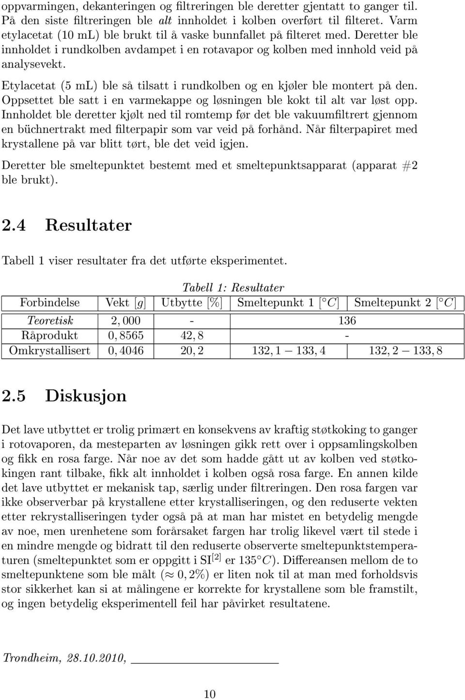 Etylacetat (5 ml) ble så tilsatt i rundkolben og en kjøler ble montert på den. Oppsettet ble satt i en varmekappe og løsningen ble kokt til alt var løst opp.