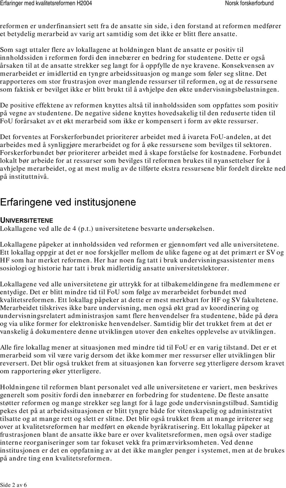 Dette er også årsaken til at de ansatte strekker seg langt for å oppfylle de nye kravene. Konsekvensen av merarbeidet er imidlertid en tyngre arbeidssituasjon og mange som føler seg slitne.