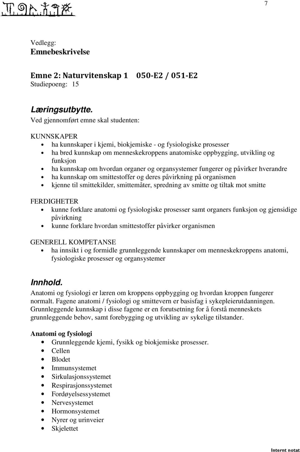 kunnskap om hvordan organer og organsystemer fungerer og påvirker hverandre ha kunnskap om smittestoffer og deres påvirkning på organismen kjenne til smittekilder, smittemåter, spredning av smitte og