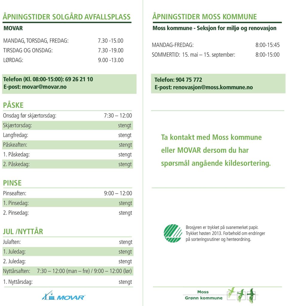 08:00-15:00): 69 26 21 10 E-post: movar@movar.no PÅSKE Onsdag før skjærtorsdag: 7:30 12:00 Skjærtorsdag: Langfredag: Påskeaften: stengt stengt stengt 1. Påskedag: stengt 2.