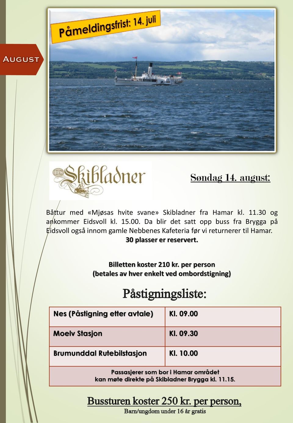 Billetten koster 210 kr. per person (betales av hver enkelt ved ombordstigning) Nes (Påstigning etter avtale) Kl. 09.00 Moelv Stasjon Kl.