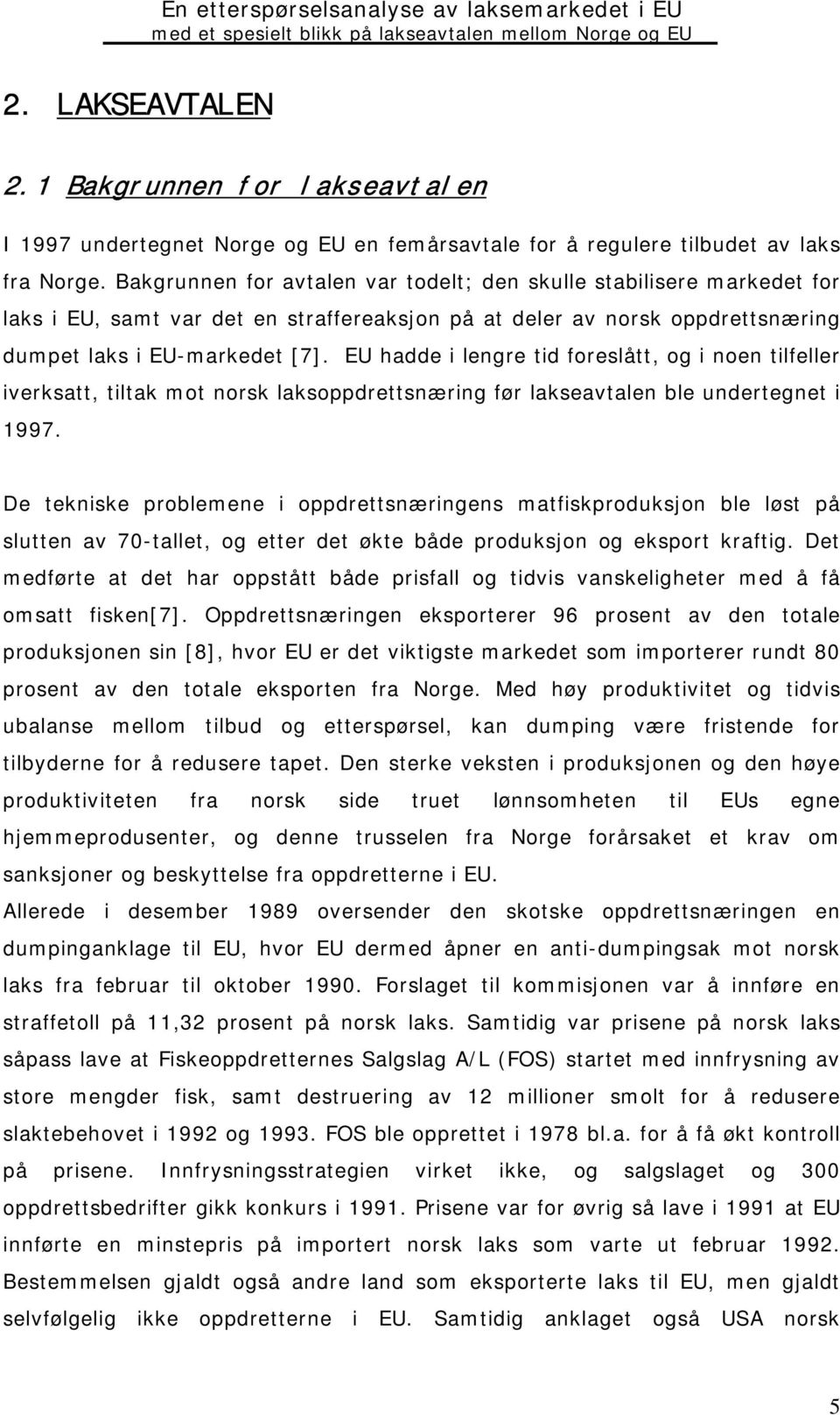 Bakgrunnen for avtalen var todelt; den skulle stablsere markedet for laks EU, samt var det en straffereakson på at deler av norsk oppdrettsnærng dumpet laks EU-markedet [7].