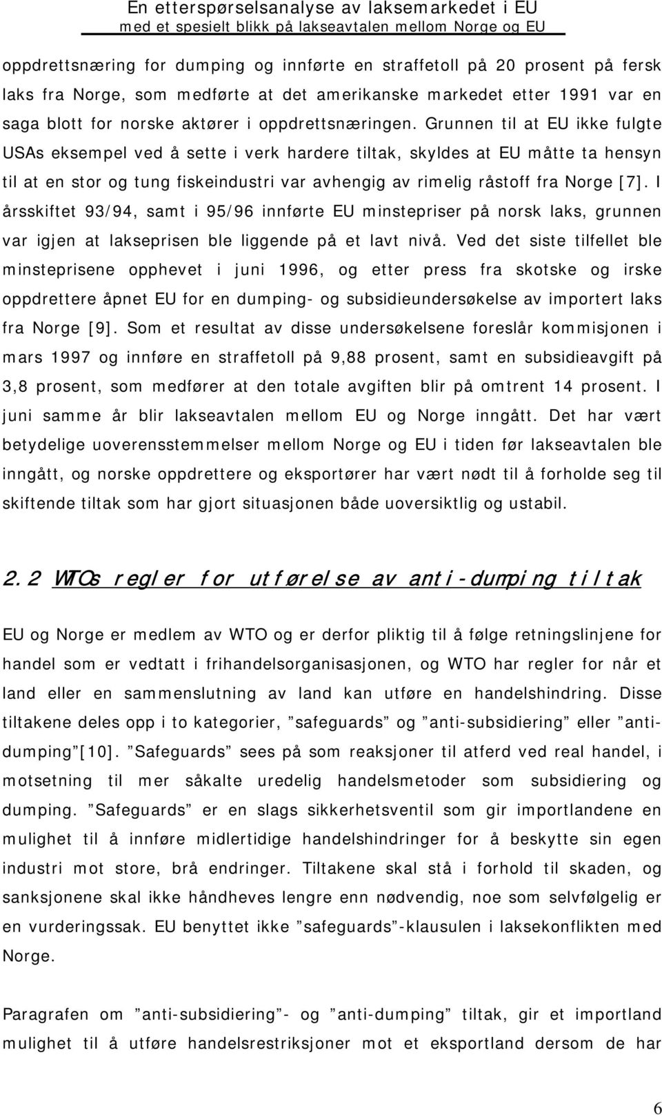 Grunnen tl at EU kke fulgte USAs eksempel ved å sette verk hardere tltak, skyldes at EU måtte ta hensyn tl at en stor og tung fskendustr var avhengg av rmelg råstoff fra Norge [7].