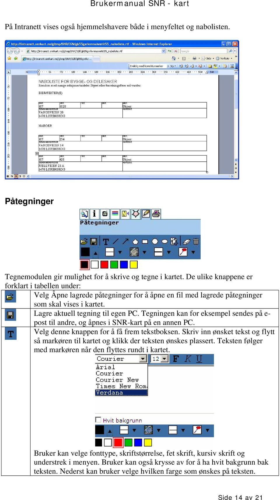 Tegningen kan for eksempel sendes på e- post til andre, og åpnes i SNR-kart på en annen PC. Velg denne knappen for å få frem tekstboksen.