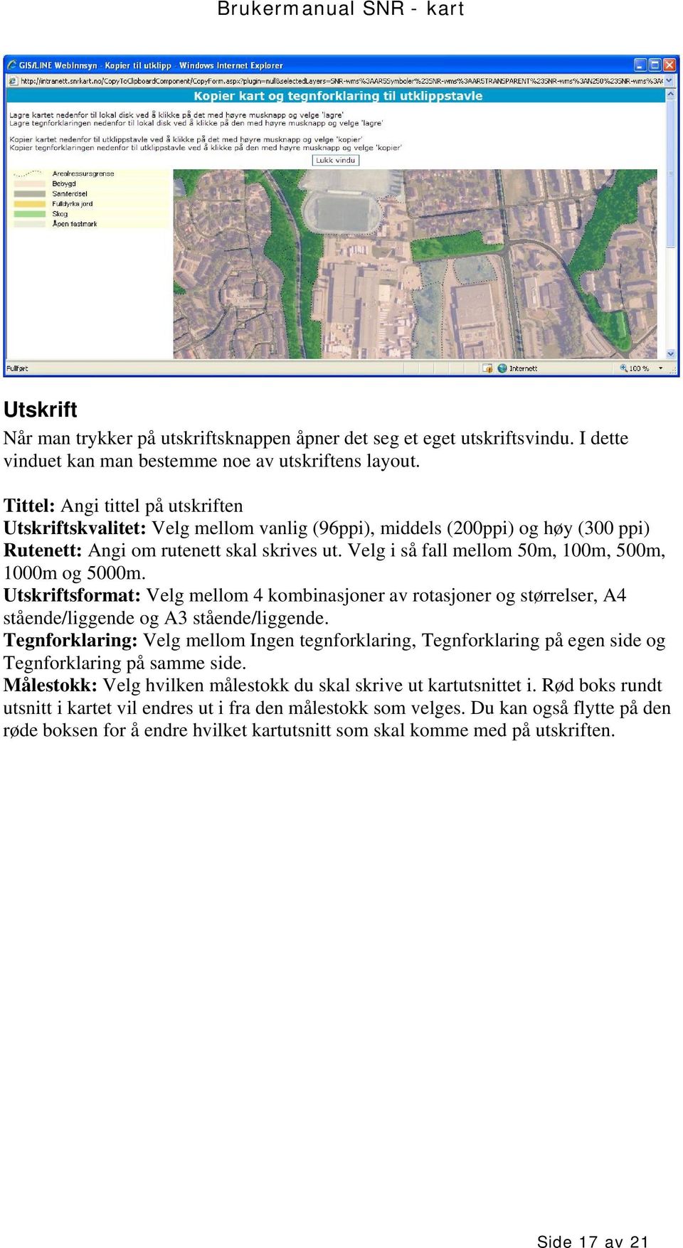 Velg i så fall mellom 50m, 100m, 500m, 1000m og 5000m. Utskriftsformat: Velg mellom 4 kombinasjoner av rotasjoner og størrelser, A4 stående/liggende og A3 stående/liggende.