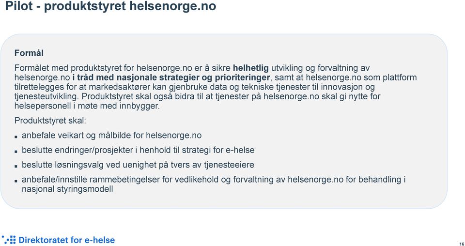no som plattform tilrettelegges for at markedsaktører kan gjenbruke data og tekniske tjenester til innovasjon og tjenesteutvikling. Produktstyret skal også bidra til at tjenester på helsenorge.