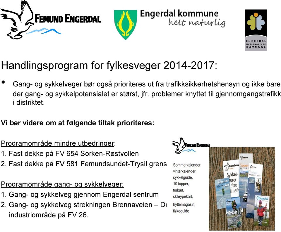 Vi ber videre om at følgende tiltak prioriteres: Programområde mindre utbedringer: 1. Fast dekke på FV 654 Sorken-Røstvollen 2.