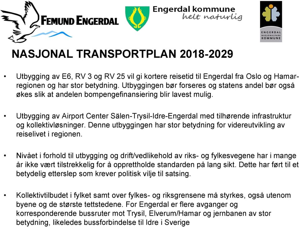 Utbygging av Airport Center Sälen-Trysil-Idre-Engerdal med tilhørende infrastruktur og kollektivløsninger. Denne utbyggingen har stor betydning for videreutvikling av reiselivet i regionen.