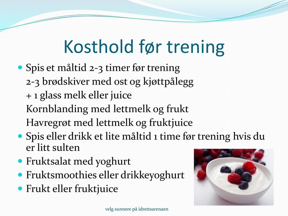 lettmelk og fruktjuice Spis eller drikk et lite måltid 1 time før trening hvis du er