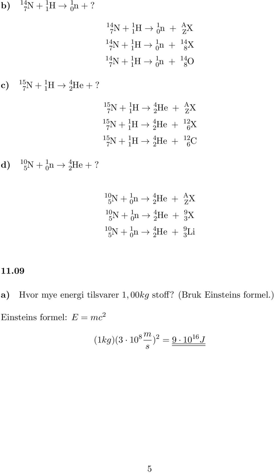 5 7 N + H 4 2 He + A Z X 5 7 N + H 4 2 He + 2 6 X 5 7 N + H 4 2 He + 2 6 C d) 0 5 N + 0 n 4 2 He +?