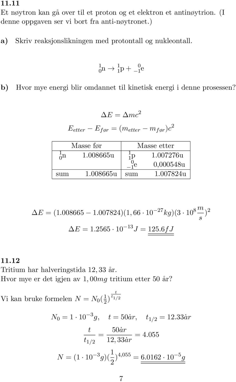 E = mc 2 E etter E før = (m etter m før )c 2 Masse før Masse etter 0 n.008665u p.007276u 0 e 0,000548u sum.008665u sum.007824u E = (.008665.007824)(, 66 0 27 kg)(3 0 8 m s )2 E =.