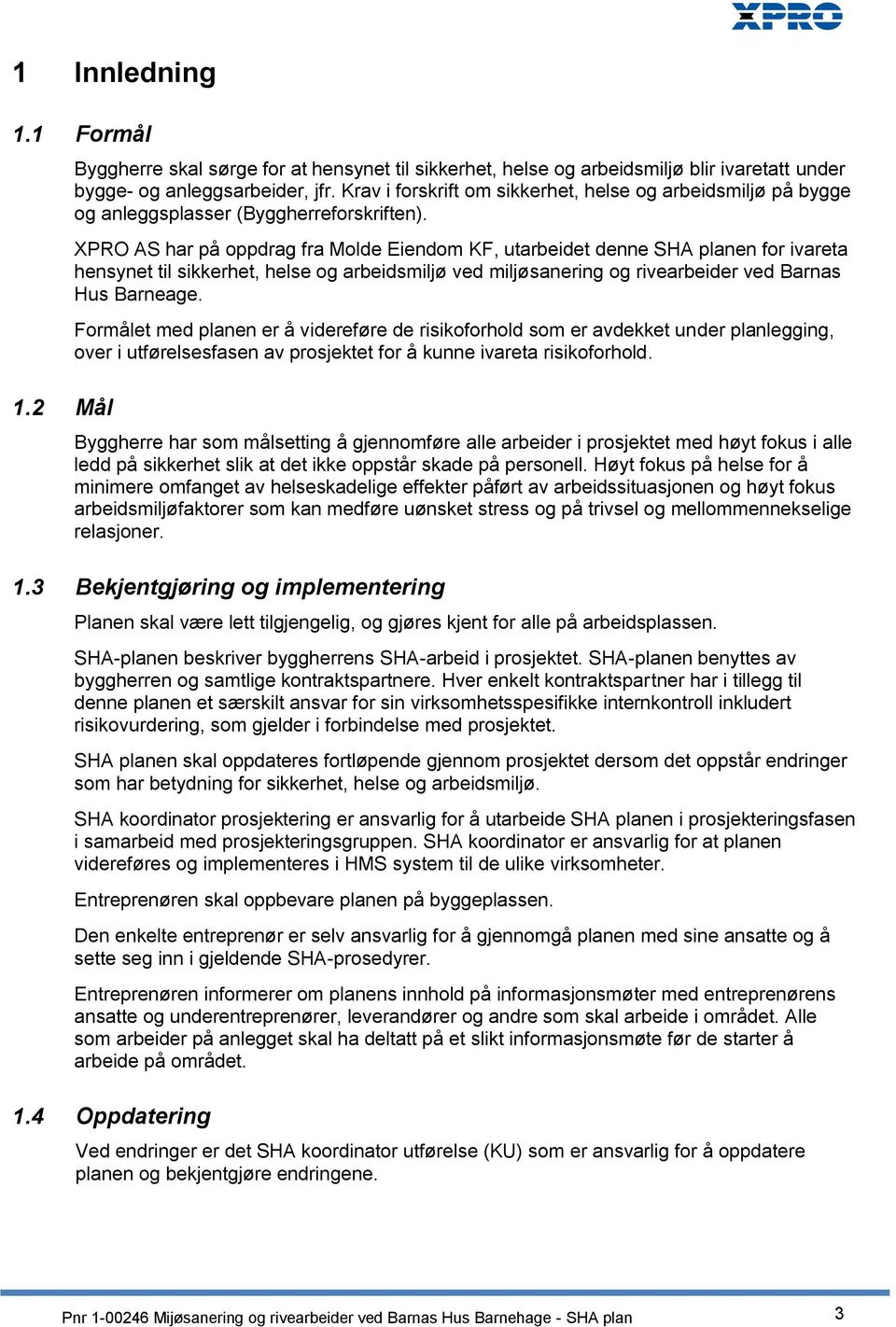 XPRO AS har på oppdrag fra Molde Eiendom KF, utarbeidet denne SHA planen for ivareta hensynet til sikkerhet, helse og arbeidsmiljø ved miljøsanering og rivearbeider ved Barnas Hus Barneage.