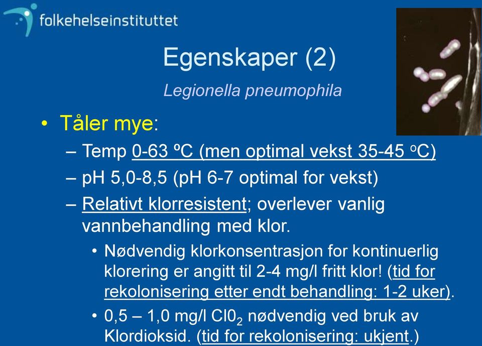 Nødvendig klorkonsentrasjon for kontinuerlig klorering er angitt til 2-4 mg/l fritt klor!