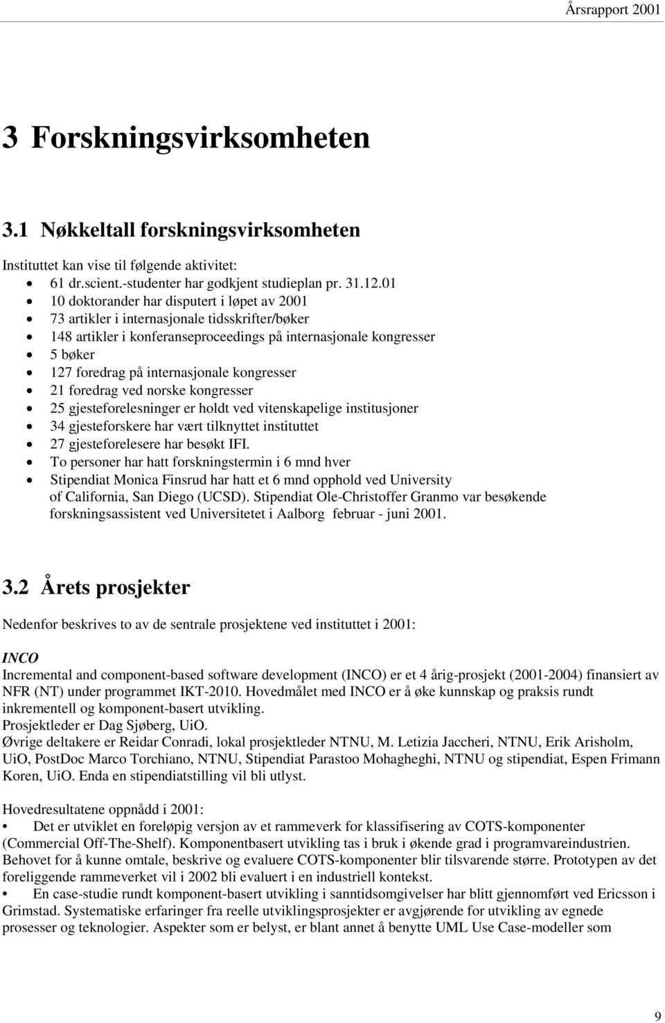 internasjonale kongresser 21 foredrag ved norske kongresser 25 gjesteforelesninger er holdt ved vitenskapelige institusjoner 34 gjesteforskere har vært tilknyttet instituttet 27 gjesteforelesere har