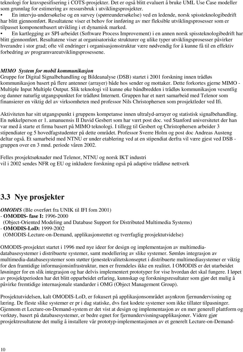 Resultatene viser et behov for innføring av mer fleksible utviklingsprosesser som er tilpasset komponentbasert utvikling i et dynamisk marked.